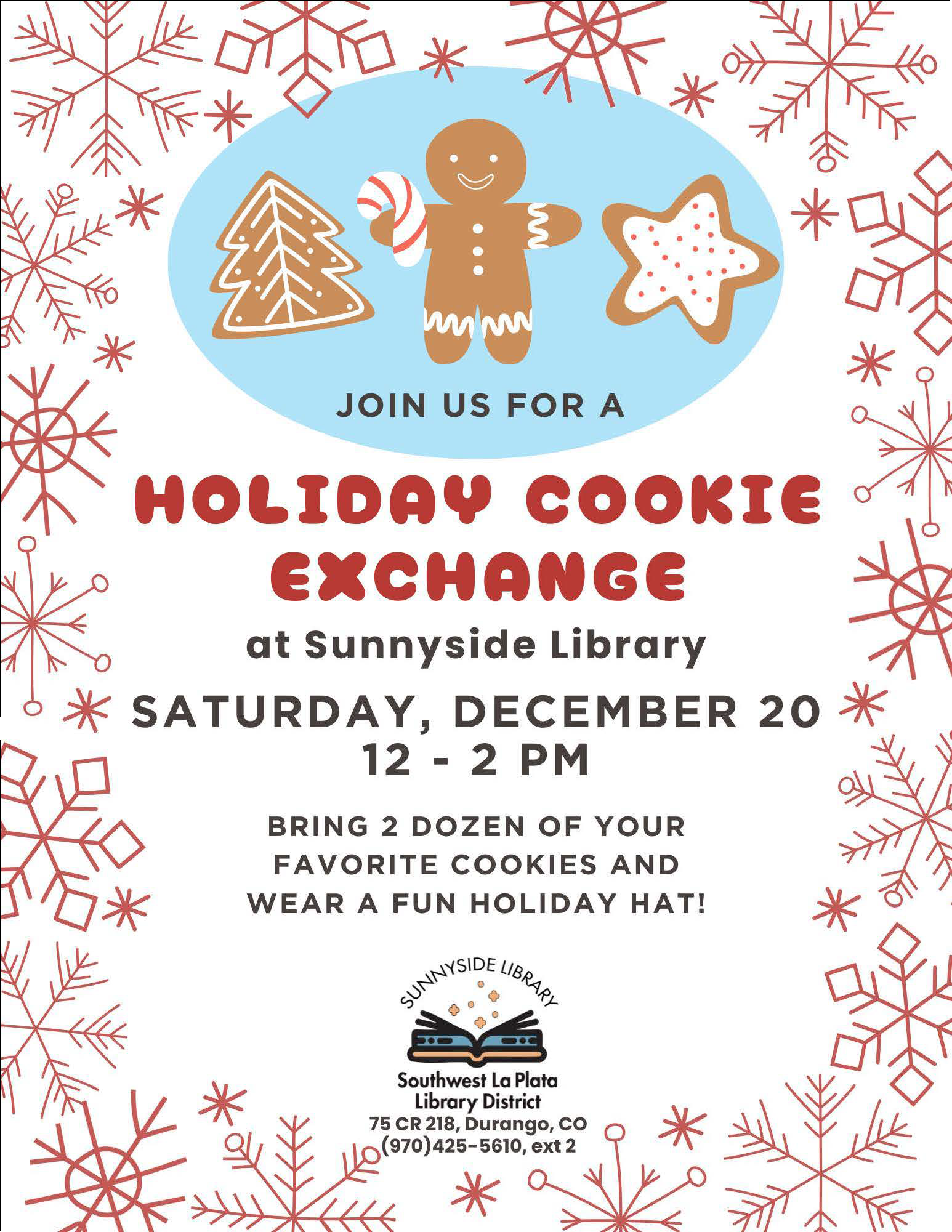 Join us for a Holiday Cookie Exchange at Sunnyside Library Saturday, December 20, 12-2 pm. Bring 2 dozen of your favorite cookies and wear a fun holiday hat! Sunnyside Library. Southwest La Plata Library District, 75 CR 218, Durango, CO 970-425-5610, ext. 2