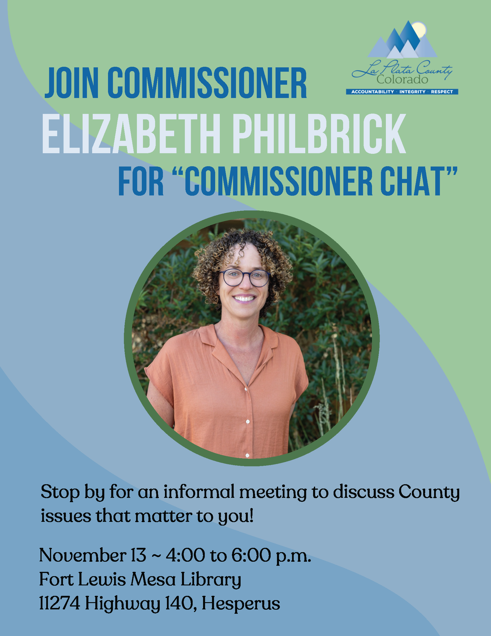 Join Elizabeth Philbrick for "Commissioner Chat". Stop by for an informal meeting to discuss county issues that matter to you! November 13, 4-6 pm, Fort Lewis Mesa Library, 11274 Highway 140, Hesperus