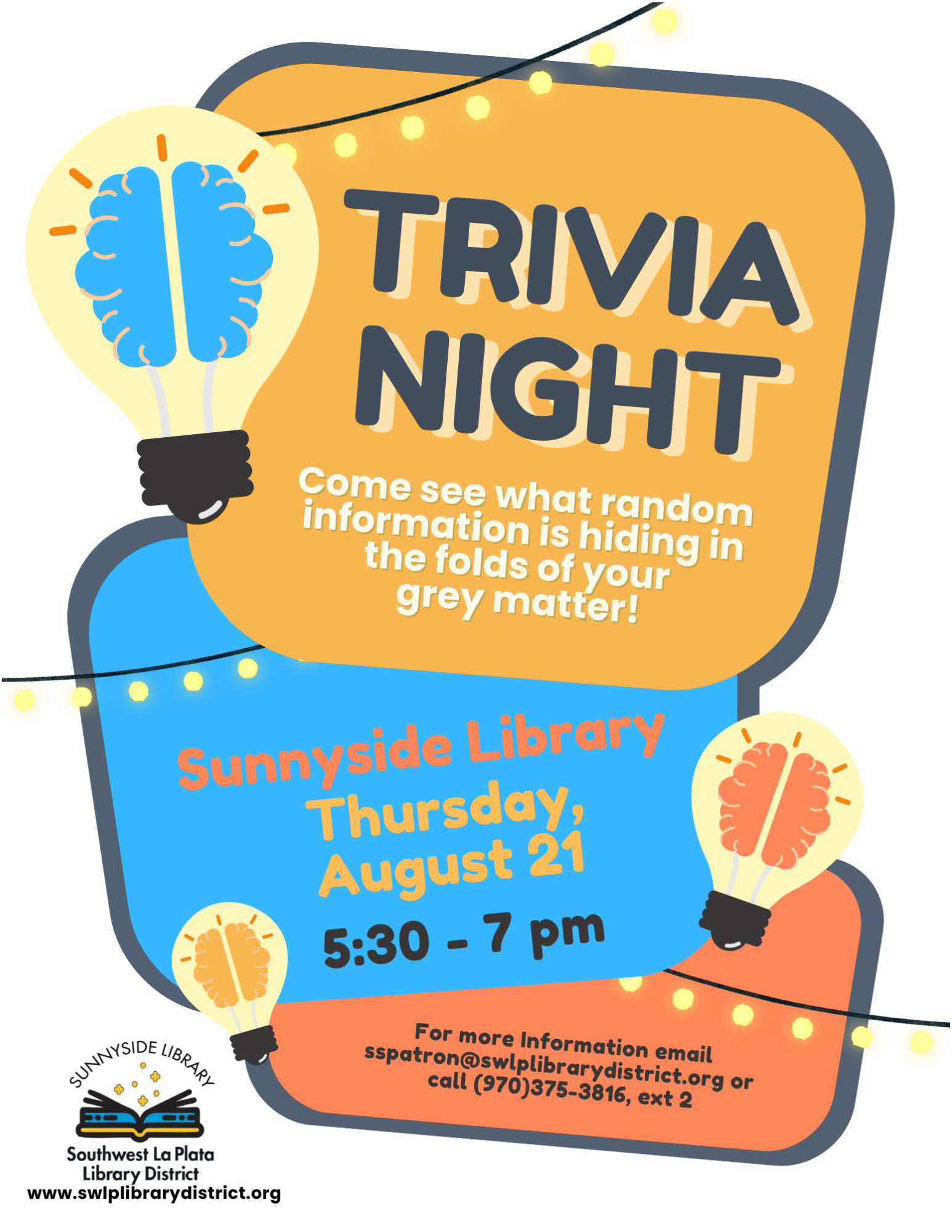 Trivia Night. Come see what random information is hiding in the folds of your gray matter! Sunnyside Library, Thursday. August 21, 5:30 - 7 pm. For more information email sspatron@swlplibrarydistrict.org or call (970) 375-3816, ext 2. Sunnyside Library, Southwest La Plata Library District. www.swlplibrarydistrict.org
