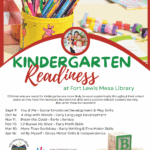 Kindergarten Readiness at fort Lewis Mesa Library. Children who are ready for kindergarten are more likely to excel academically throughout their school years, as they have the necessary foundational skills and a positive attitude towards learning. Join us for these fun sessions! Sept 9: You and Me -Social Emotional Development & Play Skills. Oct. 14th - A Way with Words - Early Language Development. Nov. 11th - Break the Code - Early Literacy. Feb. 10th - 1,2 Buckle My Shoe - Early Math Skills. March 10th - More Than Scribbles - Early Writing & Fine Motor Skills. April 14th - All By Myself - Gross Motor Skills & Independence. Fort Lewis Mesa Library, Southwest La Plata Library District logo (970) 425-5610, ext. 1
