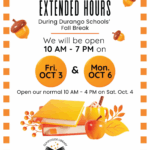 Sunnyside Library Extended Hours during Durango Schools' fall break. We will be open 10 am - 7 pm on Fri, Oct 3 & Mon, Oct 6. open our normal 10am-4pm on Sat, Oct 4. Sunnyside Library, Southwest La Plata Library District. 75 CR 218, Durango, CO (970) 425-5610, ext. 2