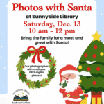Photos with Santa at Sunnyside Library, Saturday, Dec 13, 10 am - 12 pm. Bring the family for a meet and greet with Santa! Our photographer will email you digital photos! Sunnyside Library, Southwest La Plata Library District