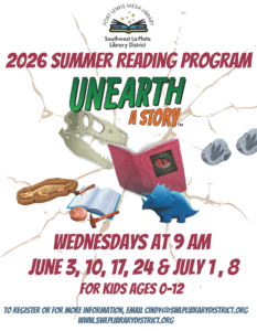 Fort Lewis Mesa Library, Southwest La Plata Library District, 2026 Summer Reading Program, Wednesdays at 9 am for kids ages 0-12. June 3, 10, 17, 24 & July 1 , 8. To register or for more information, email cindy@swlplibrarydistrict.org www.swlplibrarydistrict.org