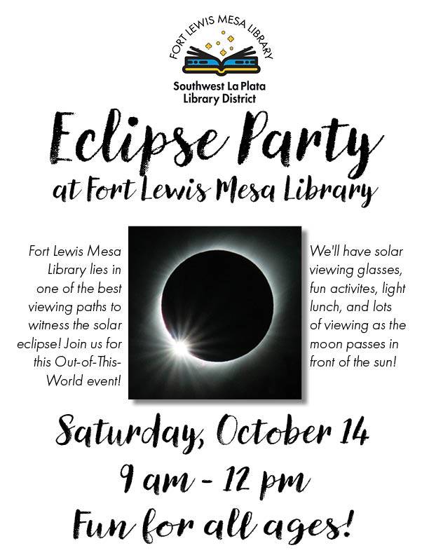 Image of the moon blocking the sun, causing a total eclipse with the words Eclipse Party at Fort Lewis Mesa Library. Saturday, October 14, 9 am - 12 pm. Fun for all ages.